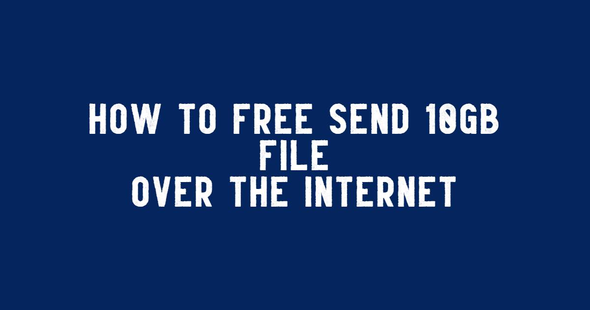 How to Free Send 10GB File Over the Internet